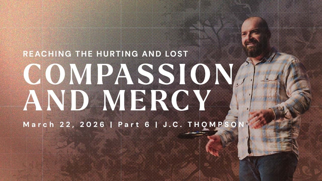 Compassion and Mercy | Reaching the Hurting and the Lost - Part 6 | J.C. Thompson | FULL SERVICE