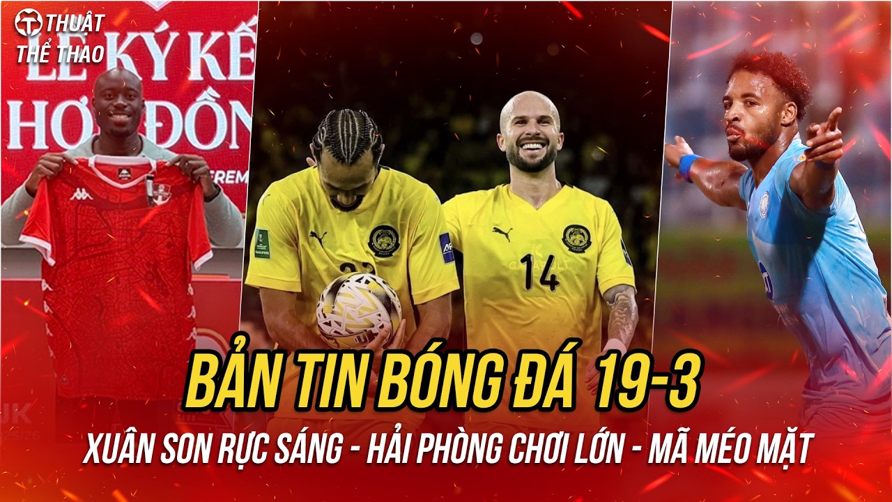 Bóng đá hôm nay 19-3 | Xuân Son rực sáng, Hải Phòng nổ bom tấn, Malaysia trả giá đắt sau án phạt