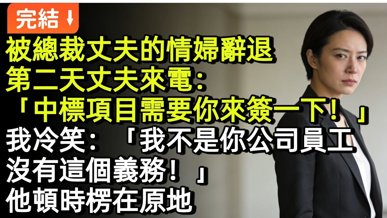 被總裁丈夫的情婦辭退第二天，丈夫來電：「中標項目需要你來簽一下！」我冷笑：「我不是你公司員工，沒有這個義務！」他頓時楞在原地#小説#故事#言情#完結