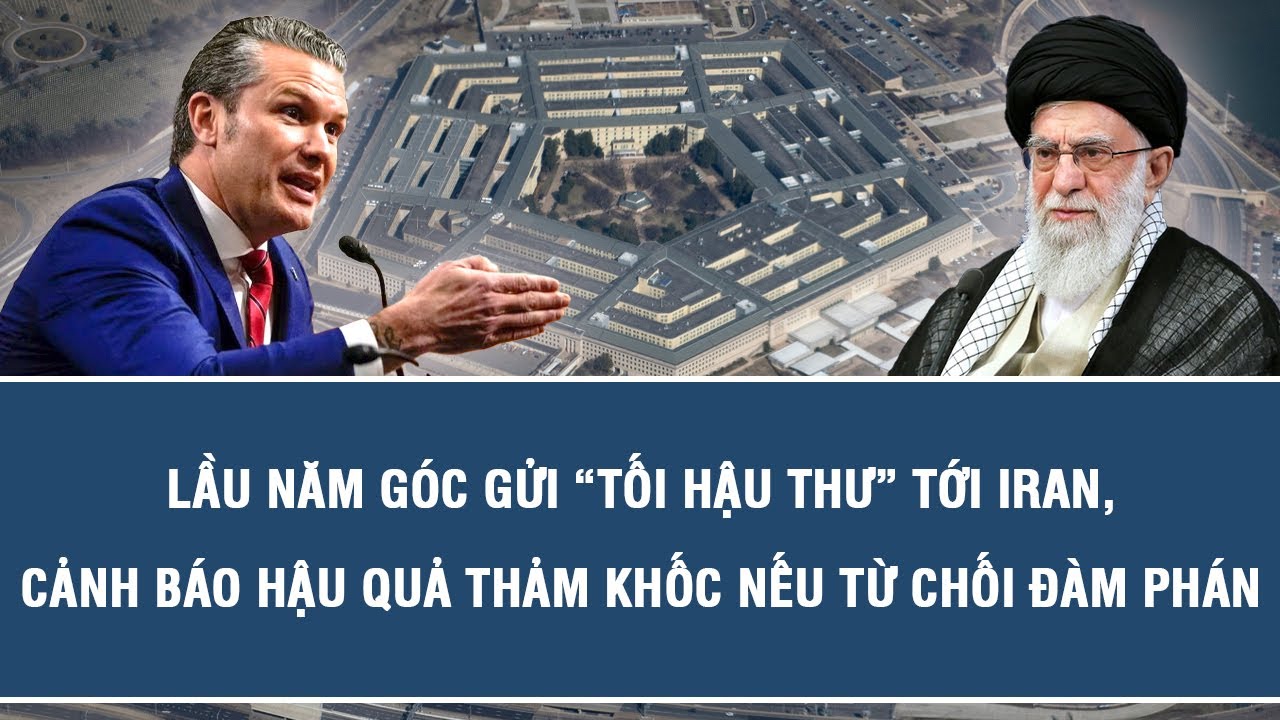 Lầu Năm Góc gửi “tối hậu thư” tới Iran, cảnh báo hậu quả thảm khốc nếu từ chối đàm phán