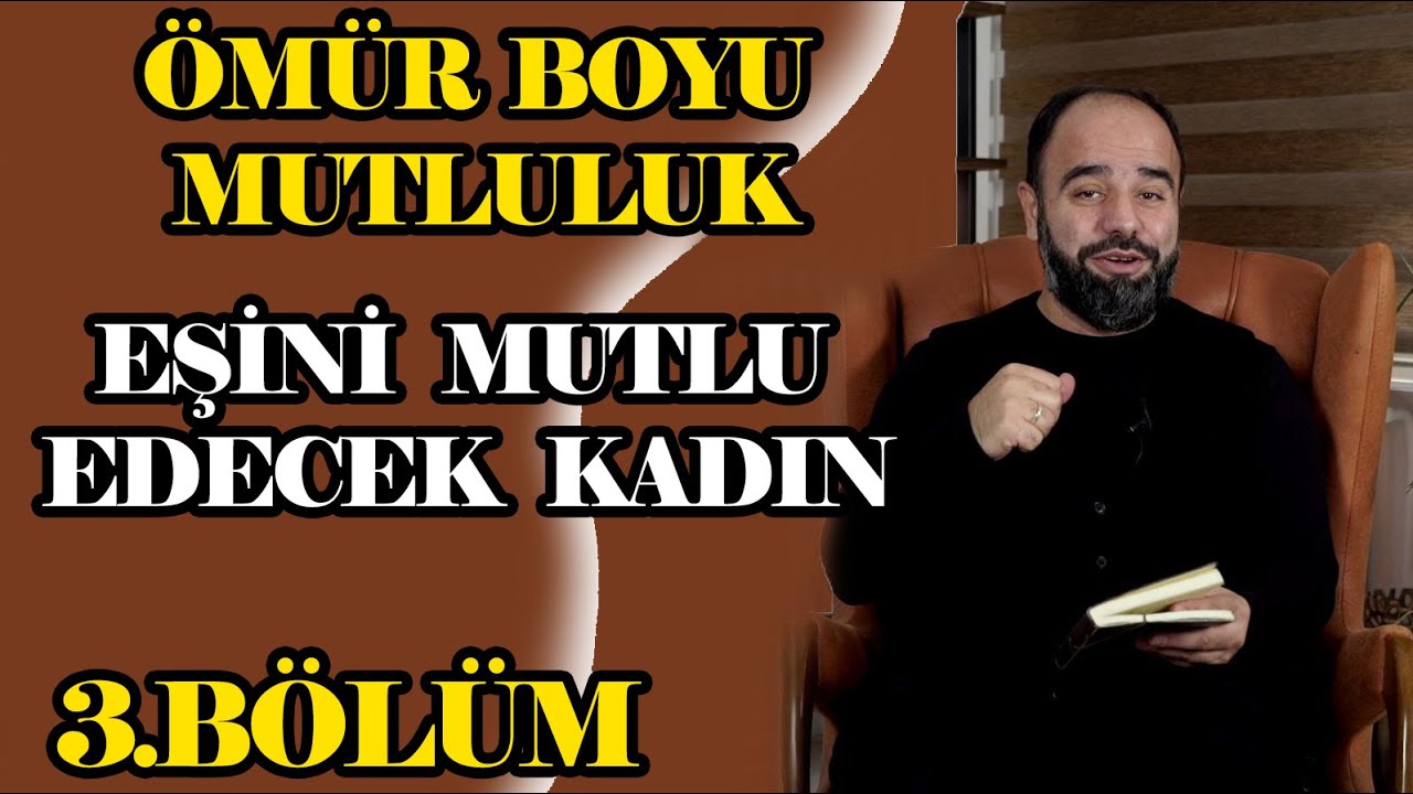 EŞİNİ MUTLU EDECEK KADIN - ÖMÜR BOYU MUTLULUK - Bölüm 3 | Ahmet Bulut