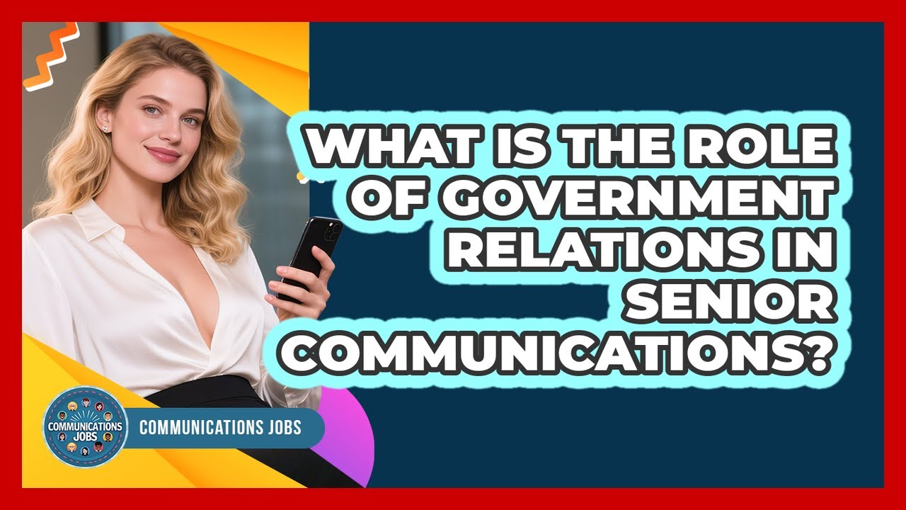 What Is The Role Of Government Relations In Senior Communications? - Communications Jobs