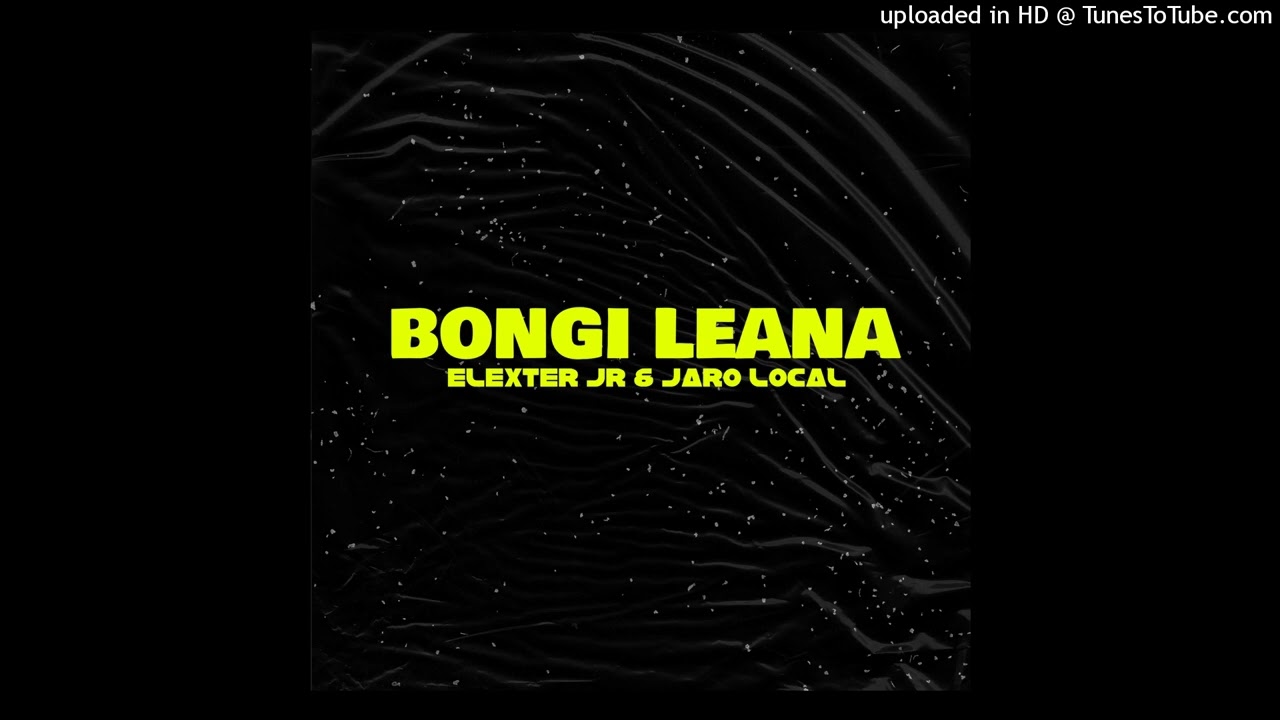 Elexter Jr & Jaro Local- Bongi Leana [Audio Official]