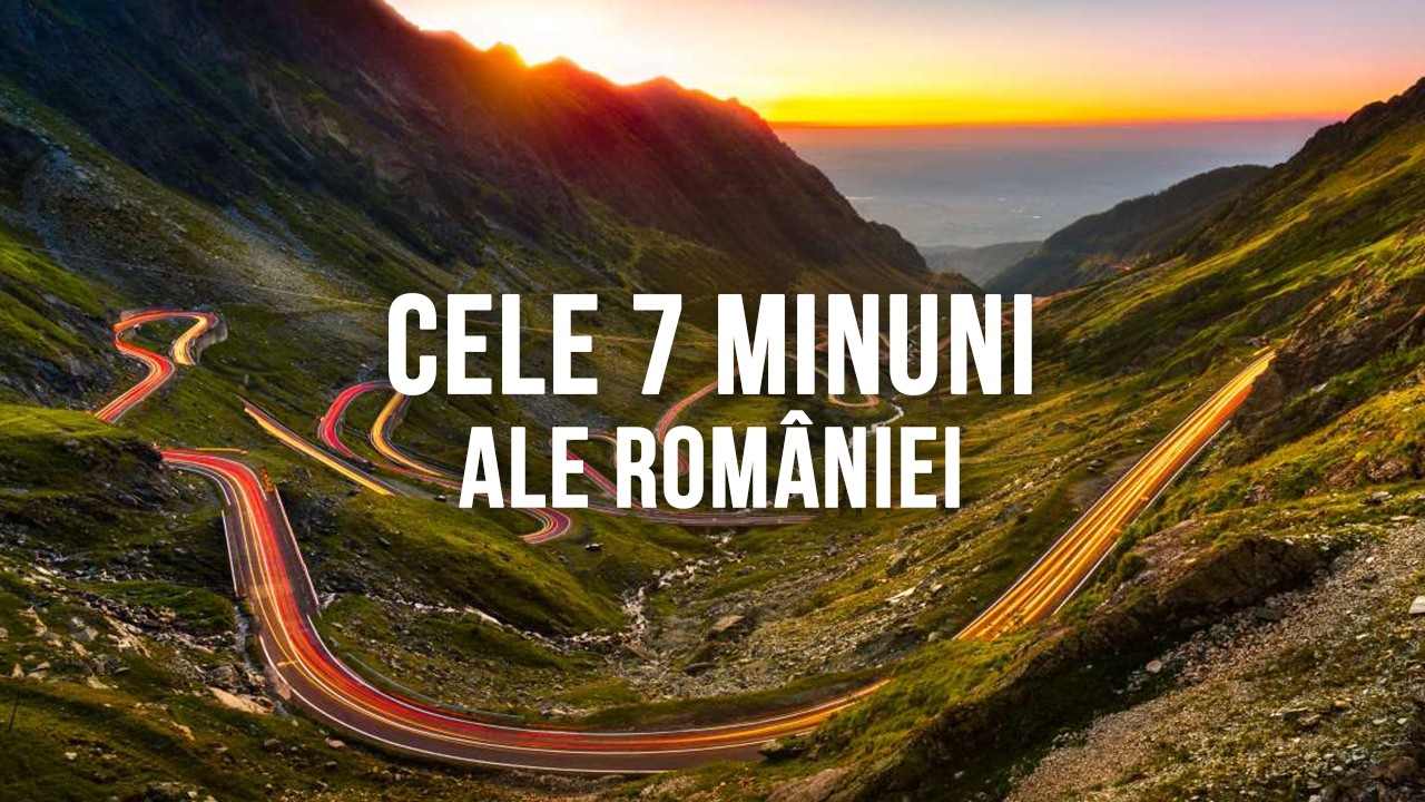 Cele 7 Minuni ale României pe care TREBUIE să le vezi!