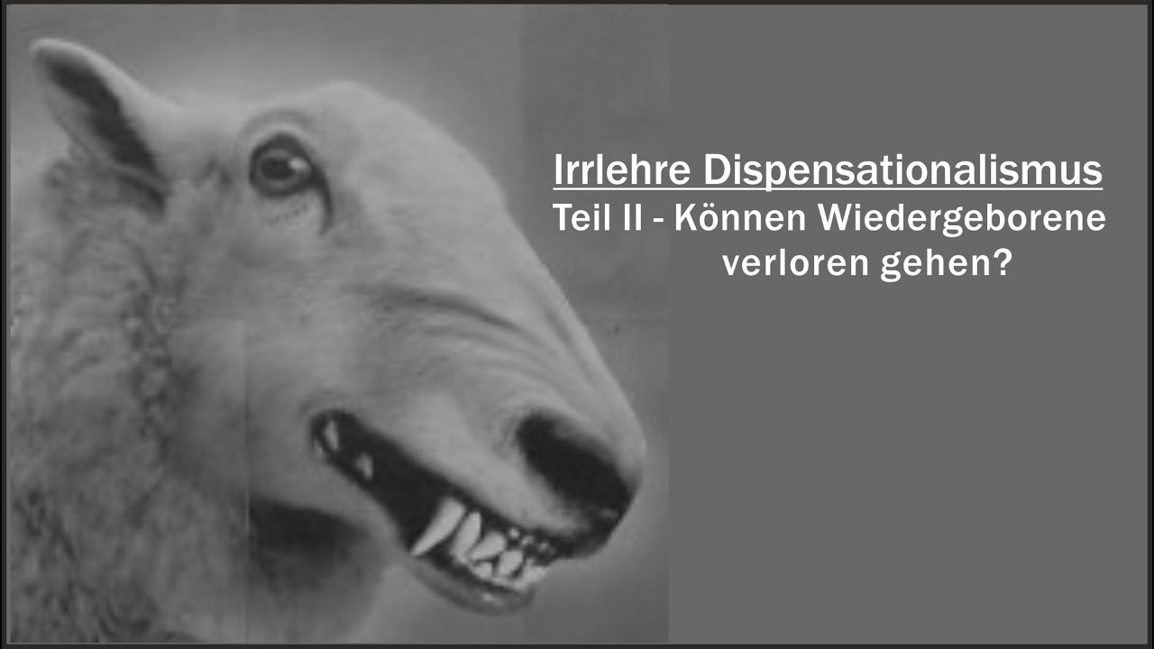 Irrlehre Dispensationalismus Teil II K&ouml;nnen Wiedergeborene verloren gehen?