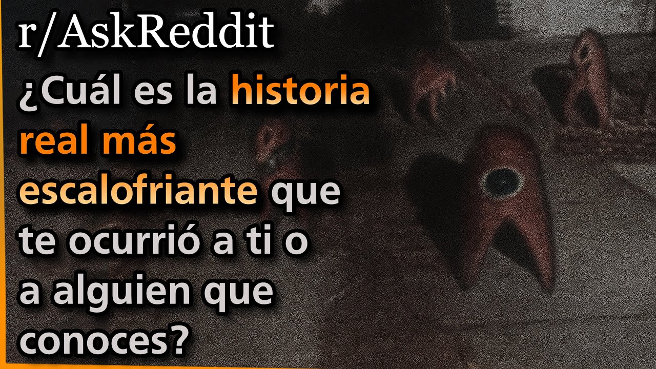 ¿Cuál es la historia real más escalofriante que te ocurrió a ti o a alguien que conoces? | Askreddit