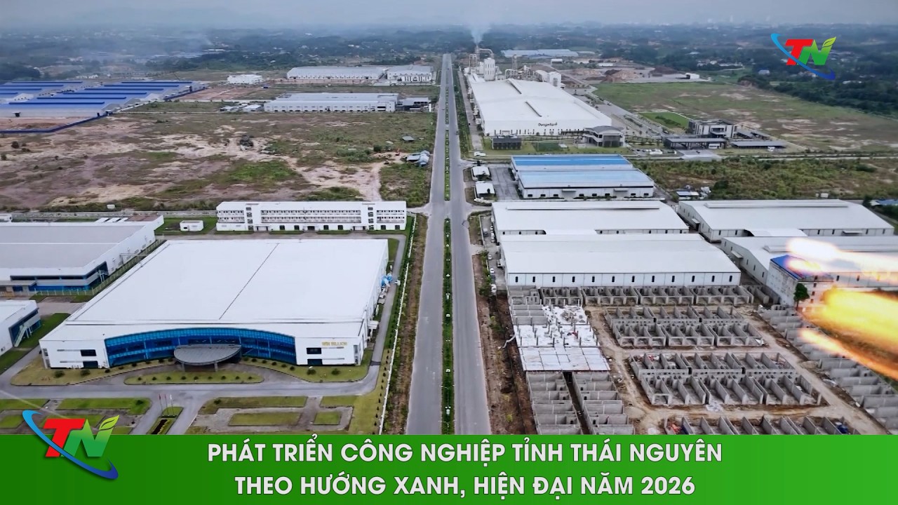 Phát triển công nghiệp tỉnh Thái Nguyên theo hướng xanh, hiện đại năm 2026