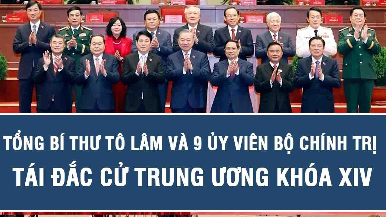 Tổng Bí thư Tô Lâm và 9 Ủy viên Bộ Chính trị tái đắc cử Trung ương khóa XIV
