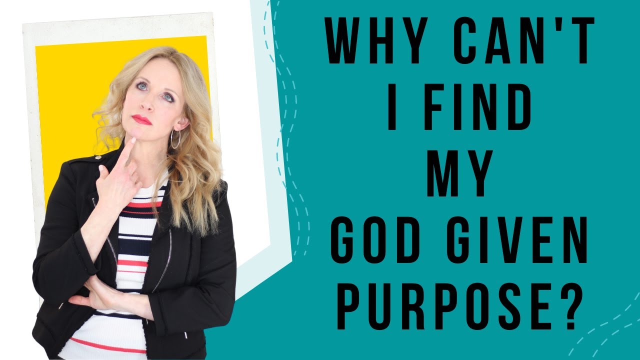 Why Can't I Find My God Given Purpose?