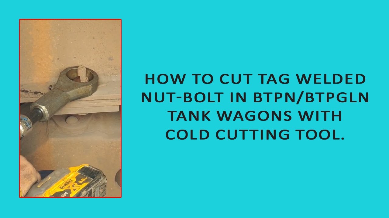 How to cut tag welded Nut-bolt in BTPN/BTPGLN tank wagons with cold cutting tool.