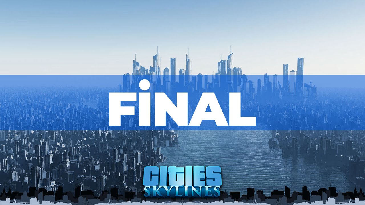 FİNAL! - CITIES SKYLINES