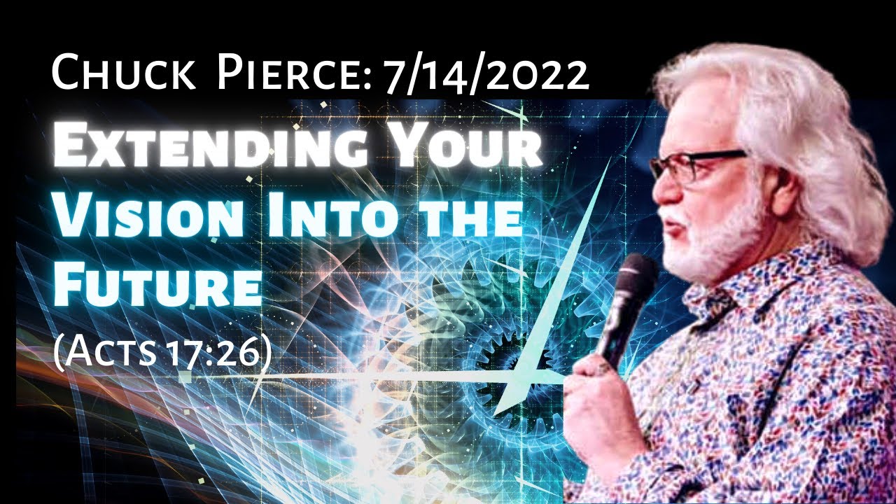 Chuck Pierce 7/14/2022 Prophetic Word: God is Extending Your Vision into the Future (Acts 