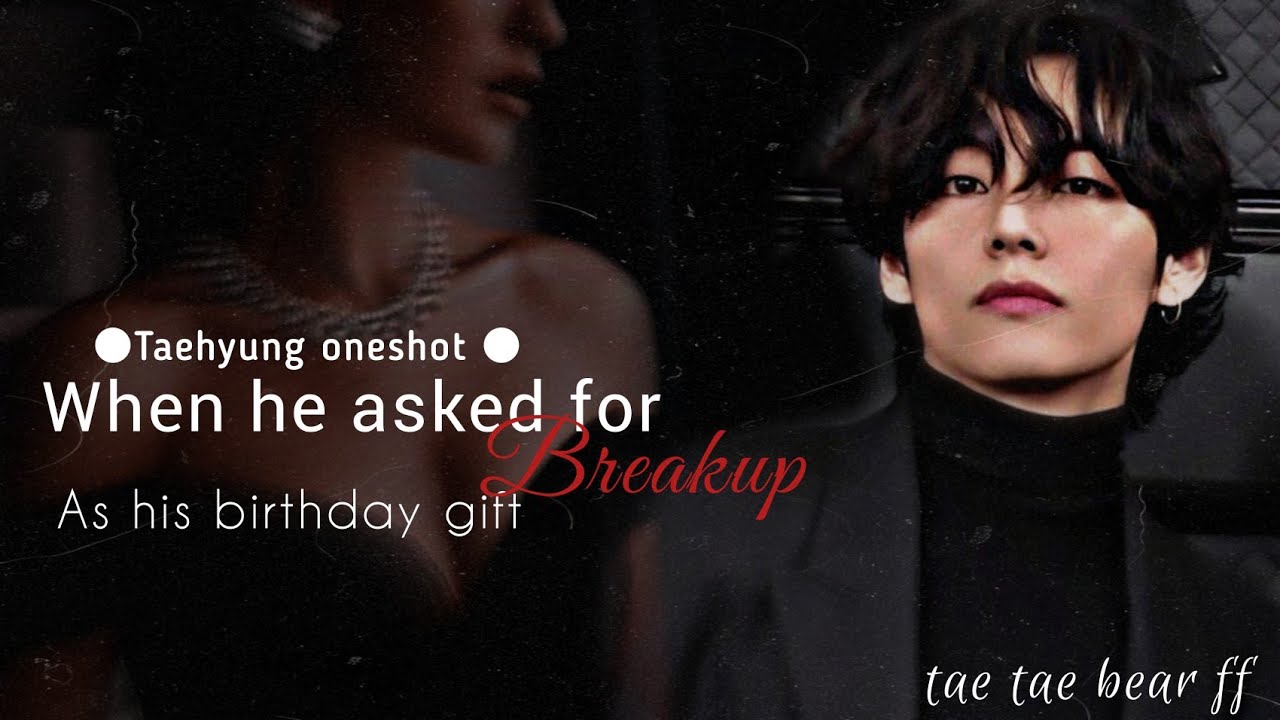 ☁️When he asked for breakup as his birthday gift☁️|Taehyung oneshot|🥀