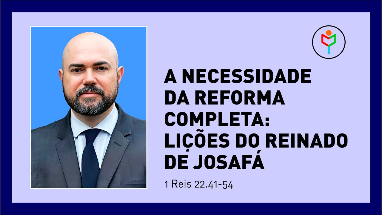Pregação em 1 Reis 22.41-54 — A necessidade da reforma completa: lições do reinado de Josafá