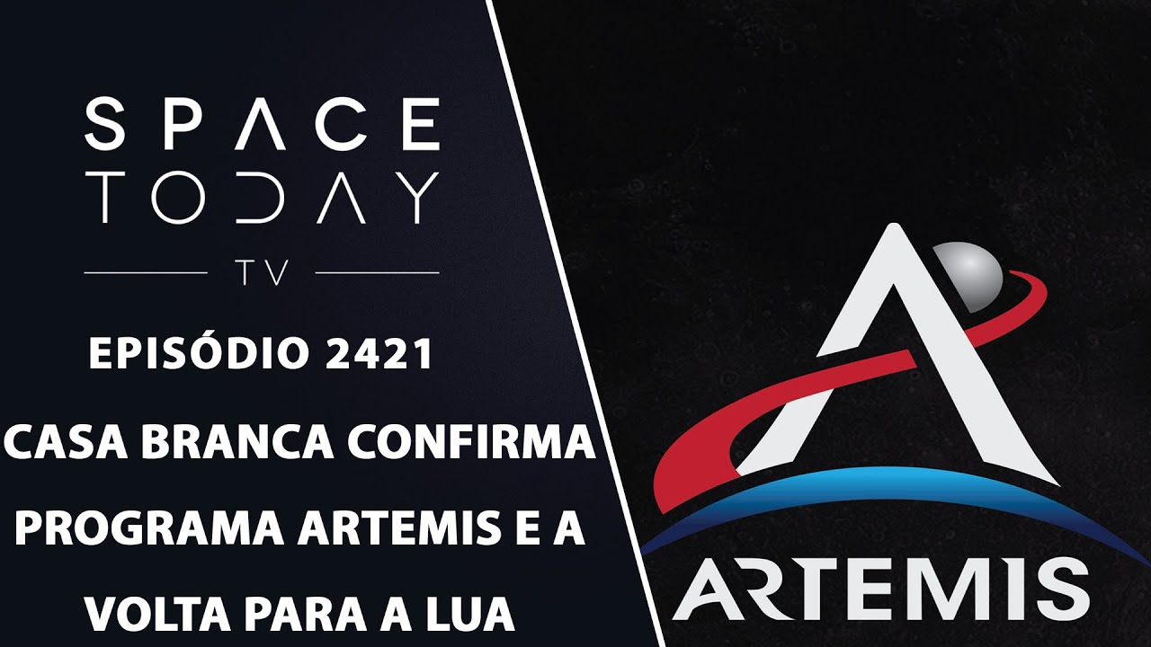 CASA BRANCA CONFIRMA PROGRAMA ARTEMIS E A VOLTA PARA A LUA - SPACE TODAY TV EP2421