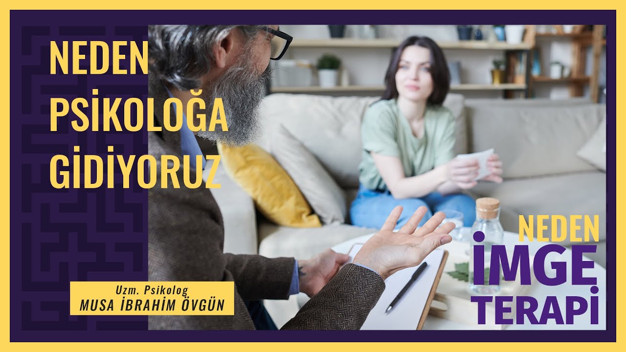 Neden Psikoloğa Gidiyoruz? Neden İmge Terapi? - Uzm. Psikolog Musa İbrahim Övgün