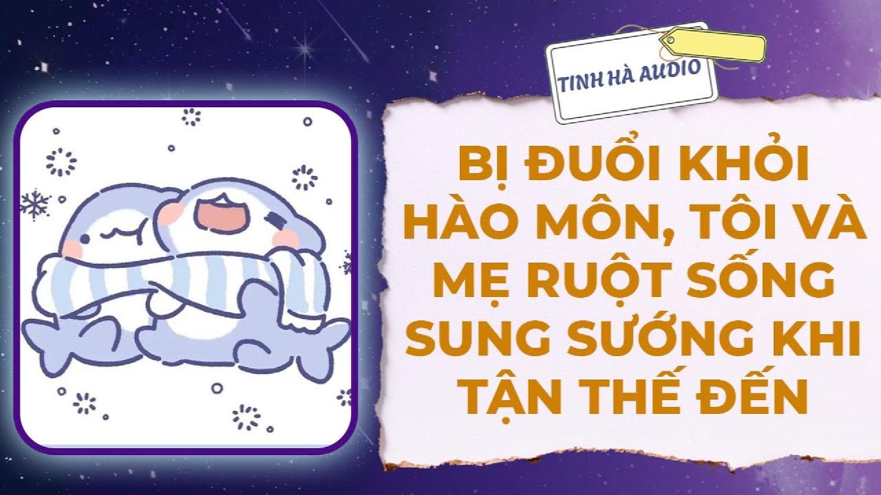 【Truyện Audio】BỊ ĐUỔI KHỎI HÀO MÔN, TÔI VÀ MẸ RUỘT SỐNG SUNG SƯỚNG KHI TẬN THẾ ĐẾN | Tinh Hà Audio