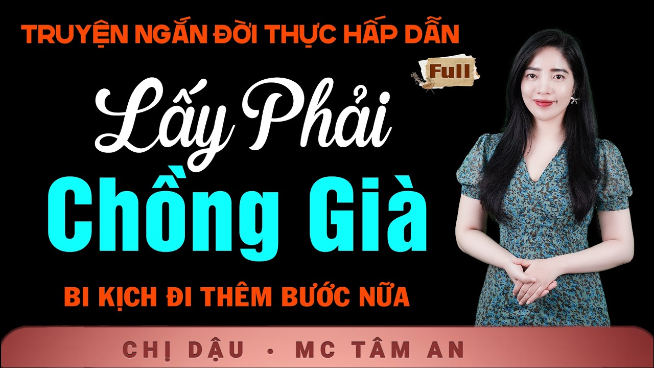 Truyện Ngắn Thấm Tình Người - Lấy Phải Chồng Già - Nghe Tâm An kể truyện xã hội trọn vẹn cảm xúc