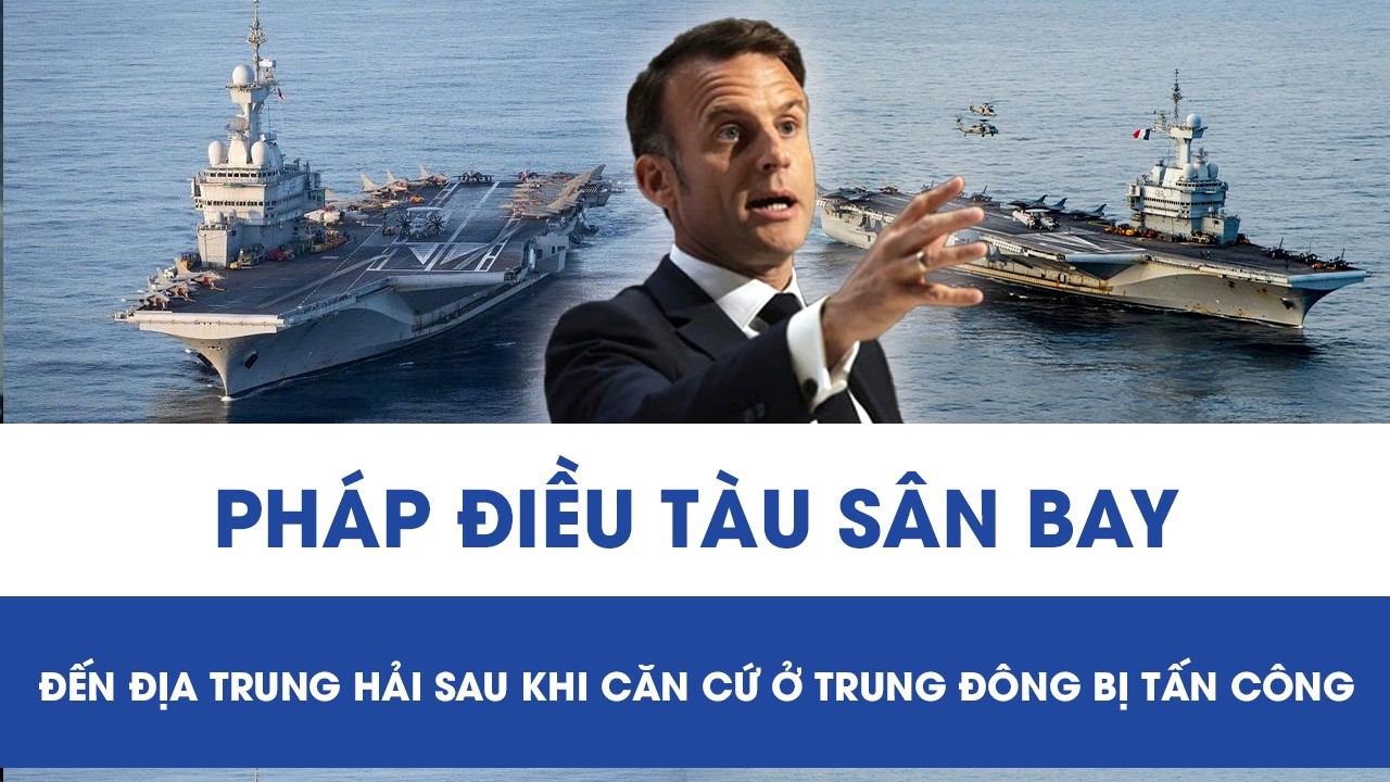 Căn cứ Anh – Pháp ở Trung Đông bị nhắm mục tiêu, Paris tăng cường hải quân tới Địa Trung Hải