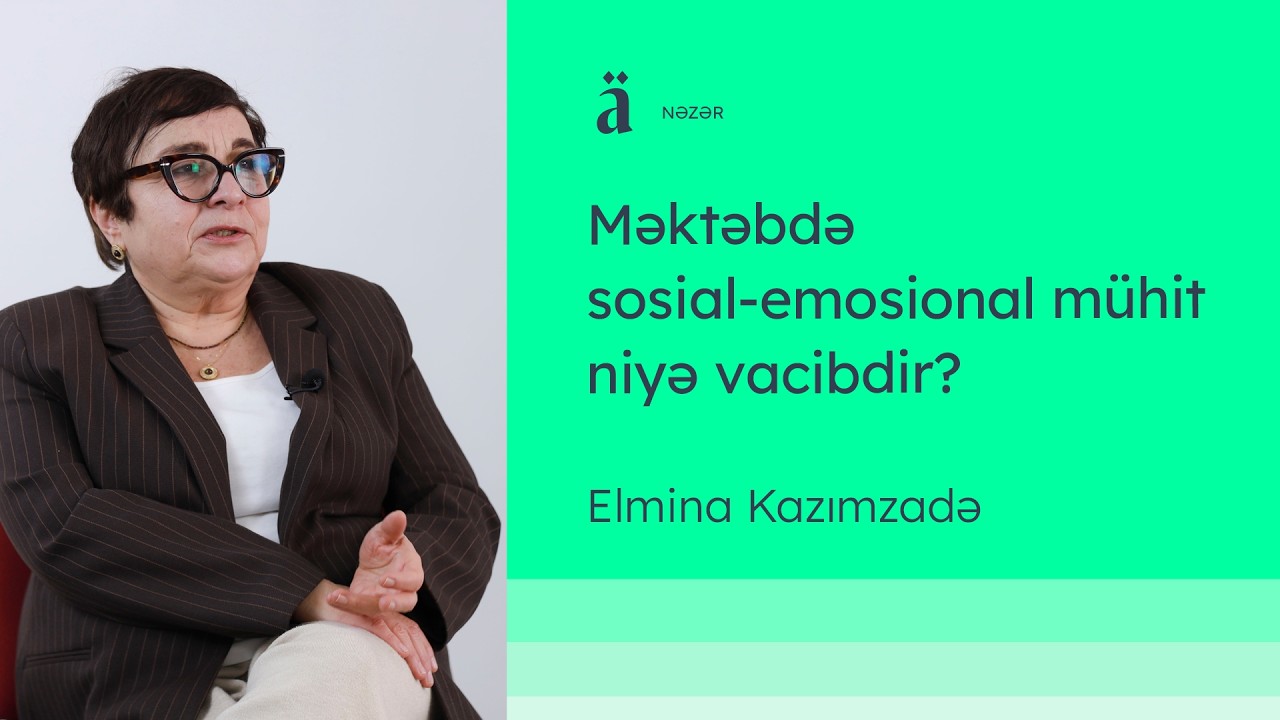 Məktəbdə sosial-emosional mühit niyə vacibdir? | Elmina Kazımzadə