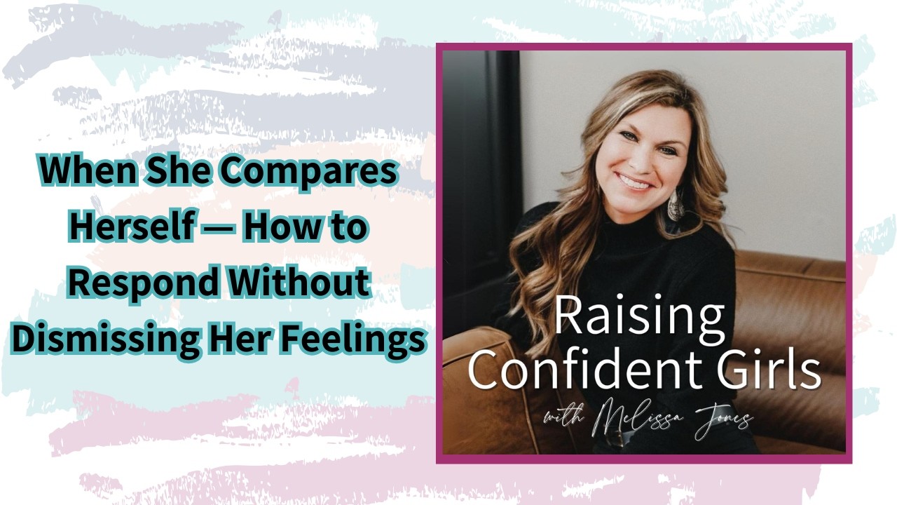 When She Compares Herself — How to Respond Without Dismissing Her Feelings