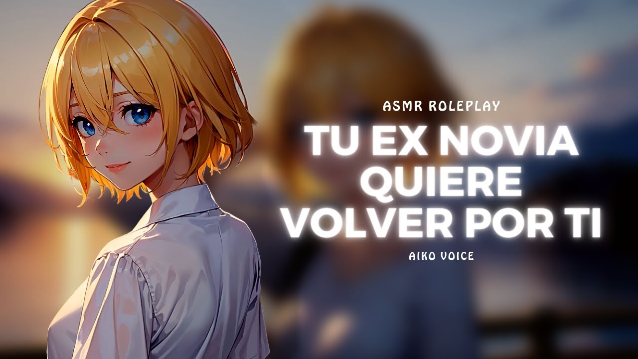 ASMR: Tu Ex Novia Quiere una Segunda Oportunidad- ROLEPLAY