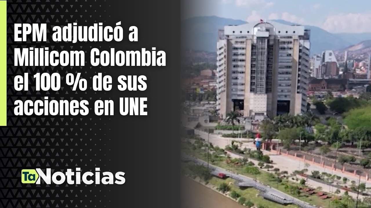 EPM adjudicó a Millicom Colombia el 100 % de sus acciones en UNE - Teleantioquia Noticias
