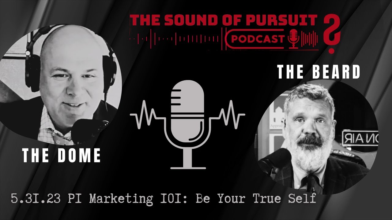 The Sound of Pursuit 5.31.23 - P.I. Marketing 101: Be Your True Self.