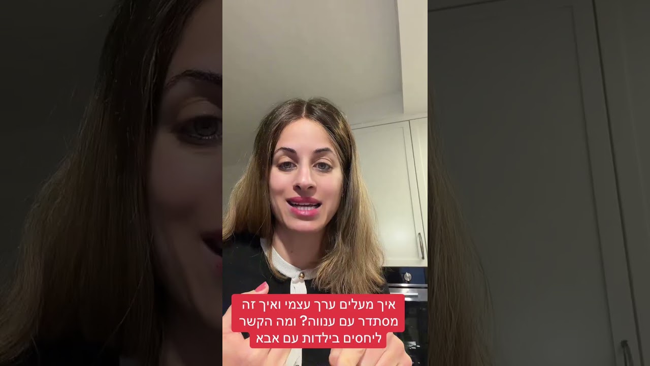 איך מעלים ערך עצמי ואיך זה מסתדר עם ענווה? ומה הקשר ליחסים בילדות עם אבא ?
