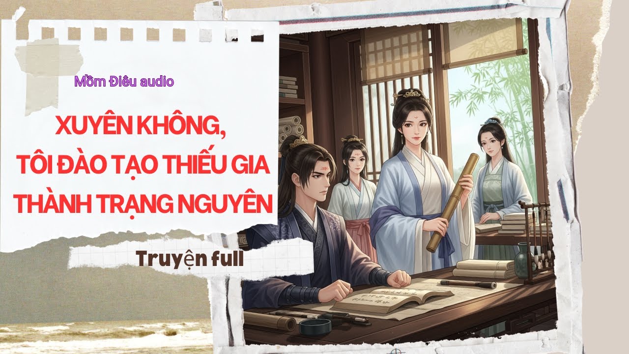 Audio Full | XUYÊN KHÔNG, TÔI ĐÀO TẠO THIẾU GIA THÀNH TRẠNG NGUYÊN | Mồm Điêu Audio