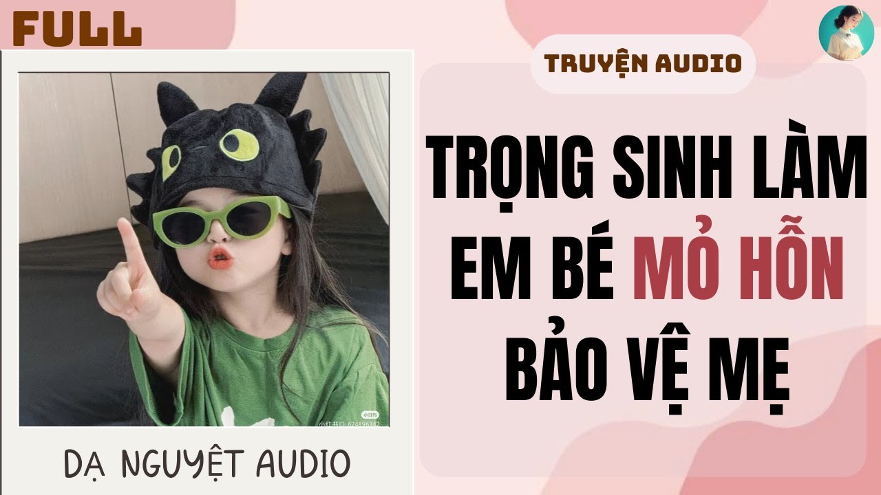 FULL | TRỌNG SINH LÀM EM BÉ MỎ HỖN BẢO VỆ MẸ | DẠ NGUYỆT AUDIO #truyenaudio #audio