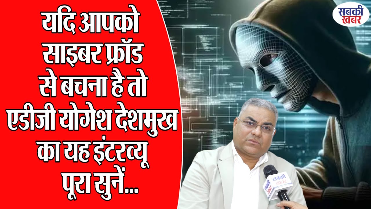 यदि आपको साइबर फ्रॉड से बचना है तो एडीजी योगेश देशमुख का यह इंटरव्यू पूरा सुनें...