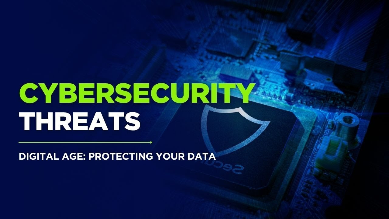Cybersecurity Threats in the Digital Age: Protecting Your Data
