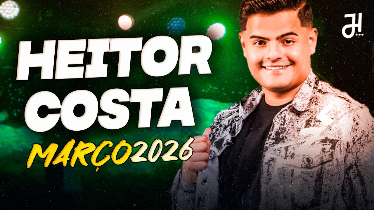 HEITOR COSTA | REP. NOVO MARÇO 2026 (MÚSICAS NOVAS) FAIXAS INÉDITAS - O MELHOR REPERTÓRIO DO BRASIL