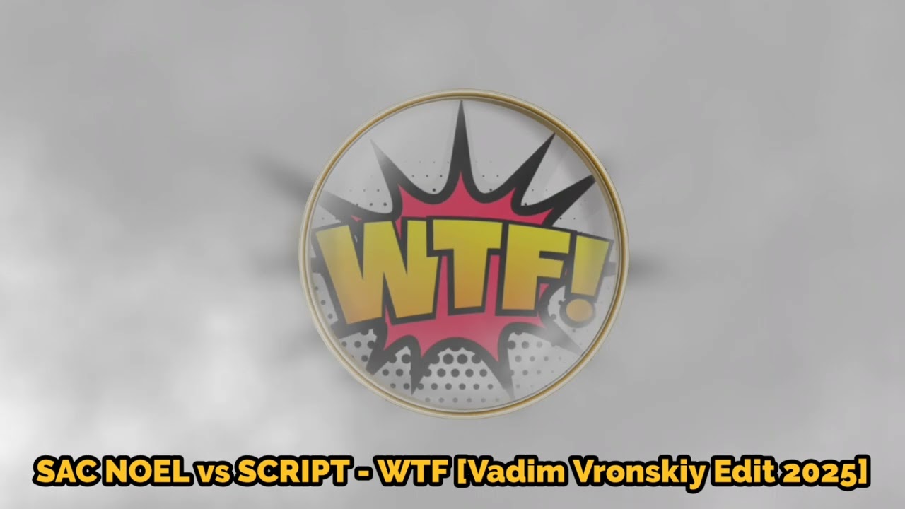 SAC NOEL vs SCRIPT - WTF [Vadim Vronskiy Edit 2025]
