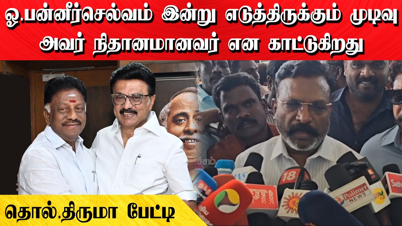 ஓ.பன்னீர்செல்வம் இன்று எடுத்திருக்கும் முடிவு அவர் நிதானமானவர் என காட்டுகிறது | தொல்.திருமா பேட்டி