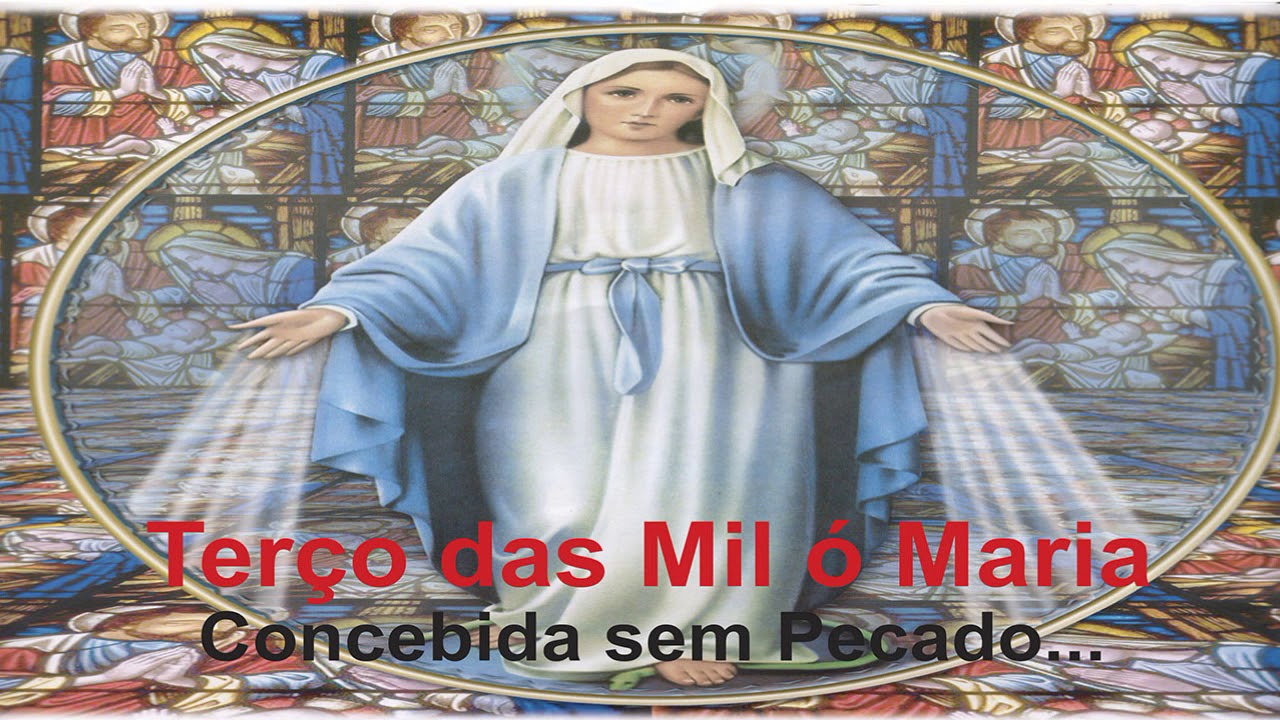 Terço das Mil ó Maria Concebida sem Pecado...