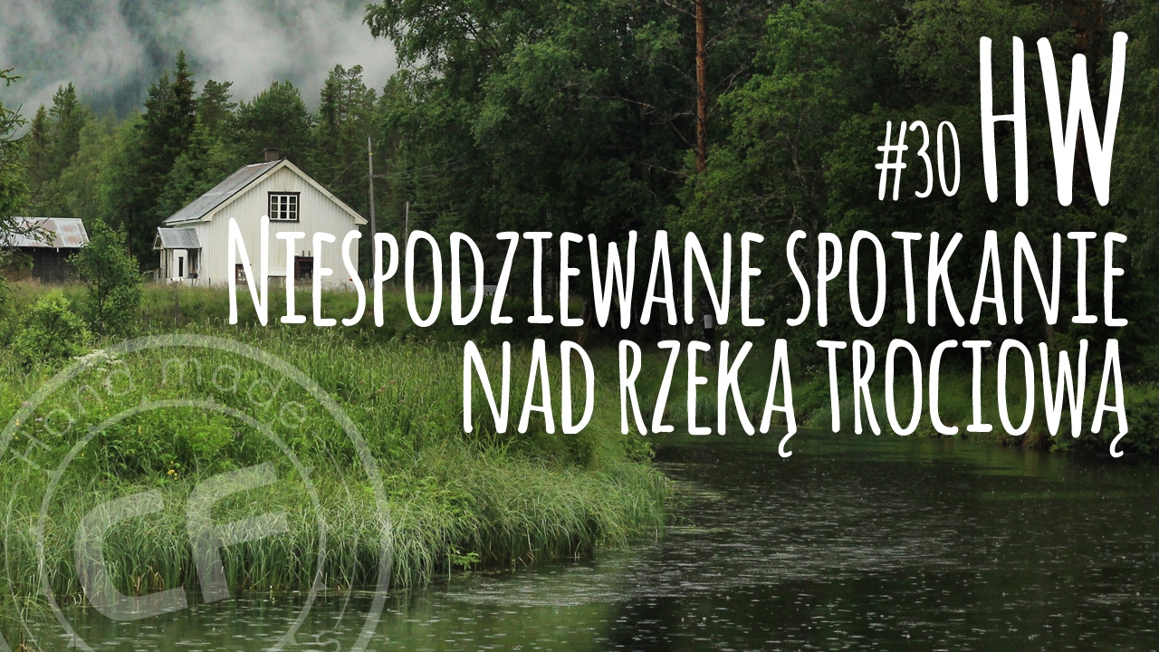 #30 Historie wędkarskie - opowieści dziwnej treści - Niespodziewane spotkanie nad rzeką trociową