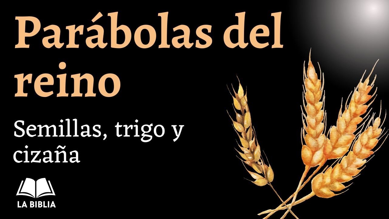 Parábolas del reino: semilla, sembrador, trigo y cizaña