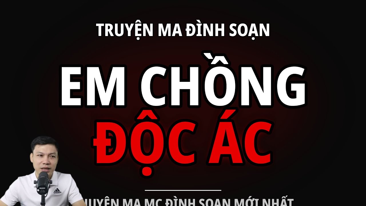 TRUYỆN MA ĐÌNH SOẠN : EM CHỒNG ĐỘC ÁC : CHUYỆN MA MC ĐÌNH SOẠN MỚI NHẤT