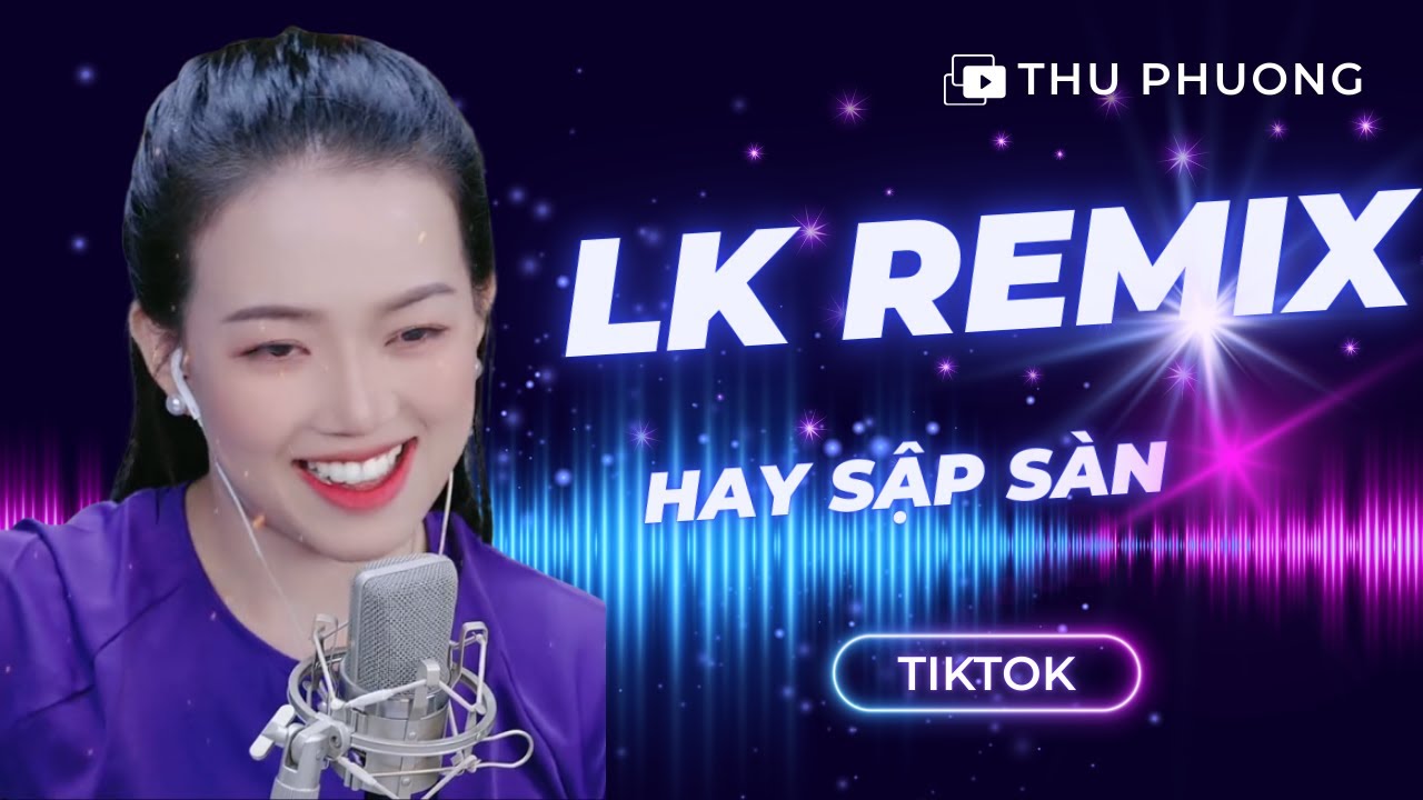 LK REMIX HAY SẬP SÀN - CS THU PHƯƠNG