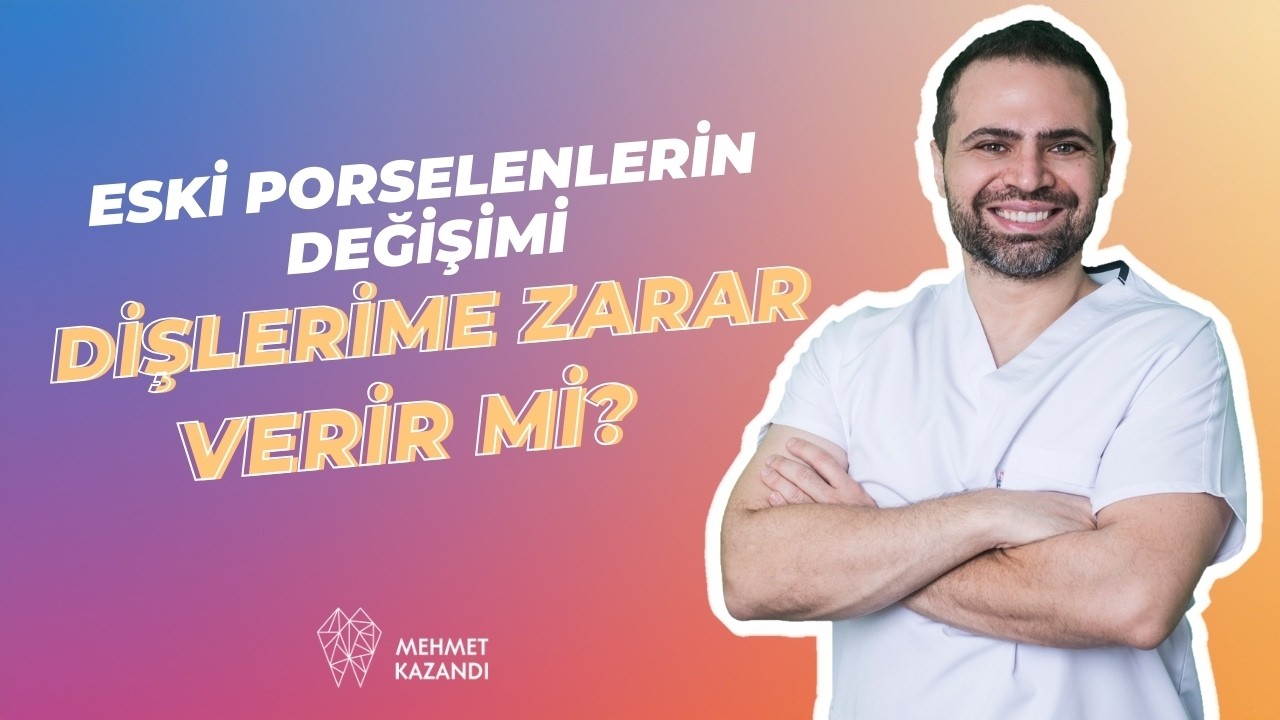 Eski Porselenlerin Değişimi Dişlerime Zarar Verir mi?
