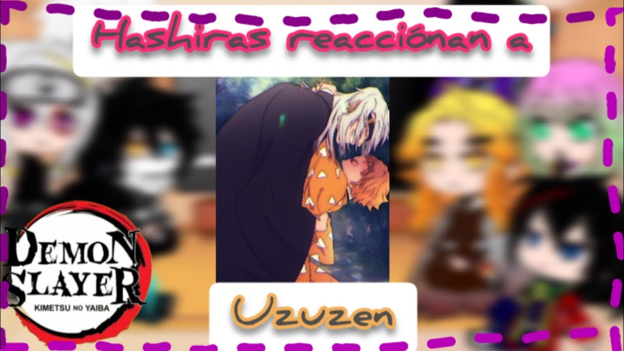Los hashiras reacciónan a✨uzuzen ✨//mi au