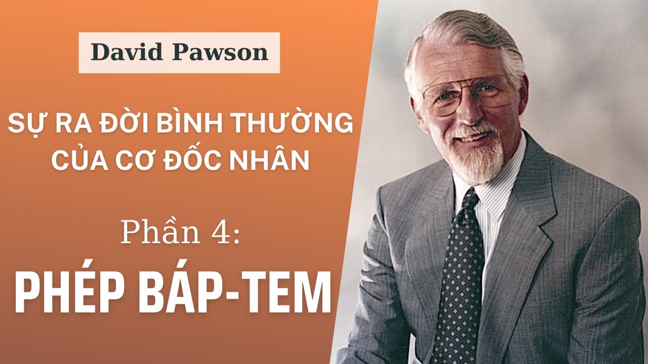 BÁP-TEM TRONG NƯỚC // (PHẦN 4/6) SỰ RA ĐỜI BÌNH THƯỜNG CỦA CƠ ĐỐC NHÂN // DAVID PAWSON