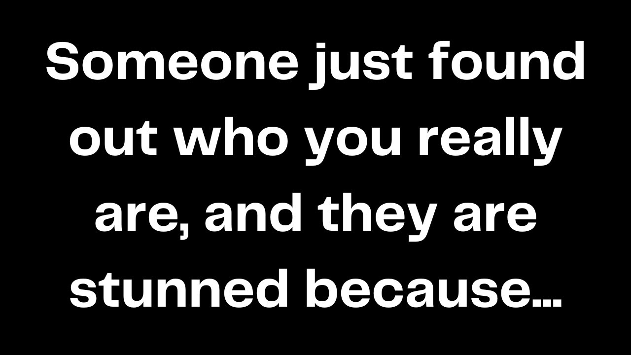 Someone just found out who you really are, and they are stunned because...