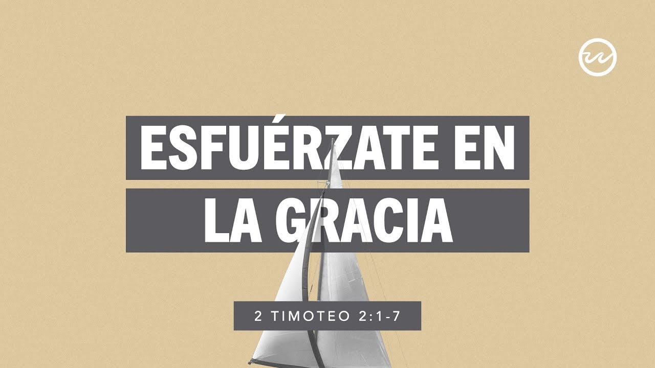 2 Timoteo 2:1-7 — Esfuérzate en la gracia.