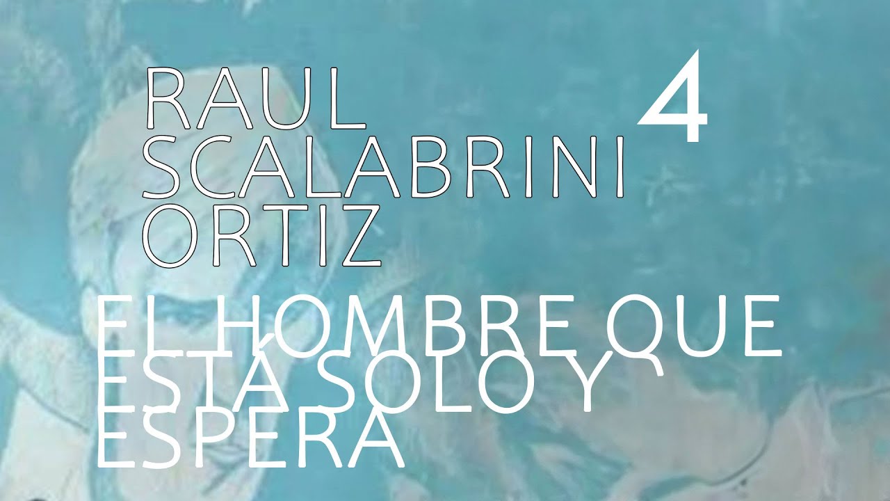 RAUL SCALABRINI ORTIZ - El hombre que está solo y espera // 04 El hombre de Corrientes y Esmeralda