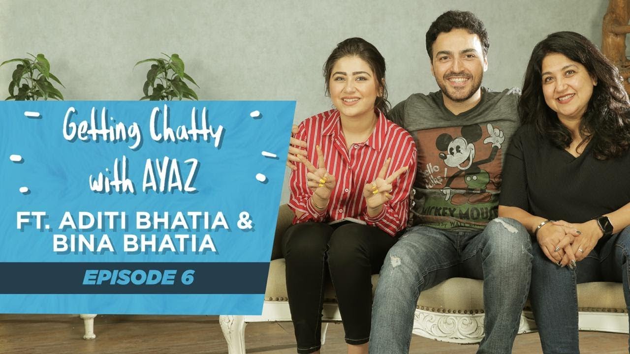 Getting Chatty With Ayaz | Episode 6 | Ft. Aditi Bhatia & Bina Bhatia