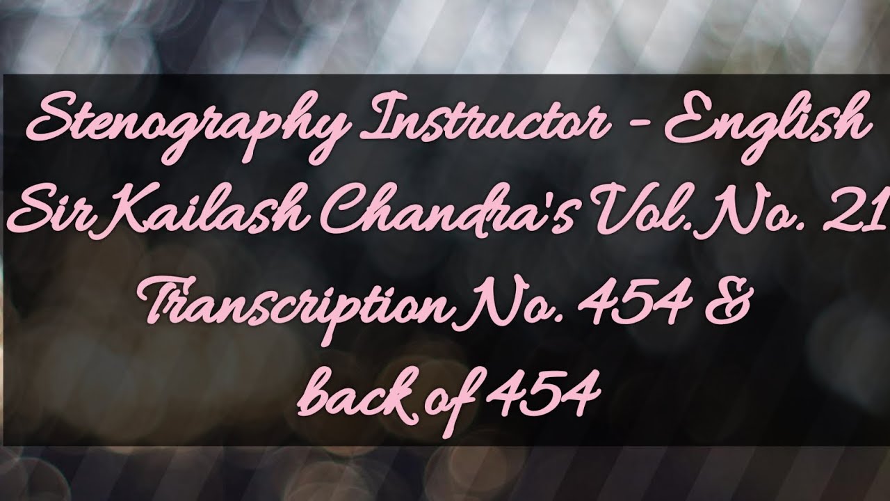No. 454 & back of 454 // Volume 21 // 100 w.p.m. // Sir Kailash Chandra's Transcription // 840 words
