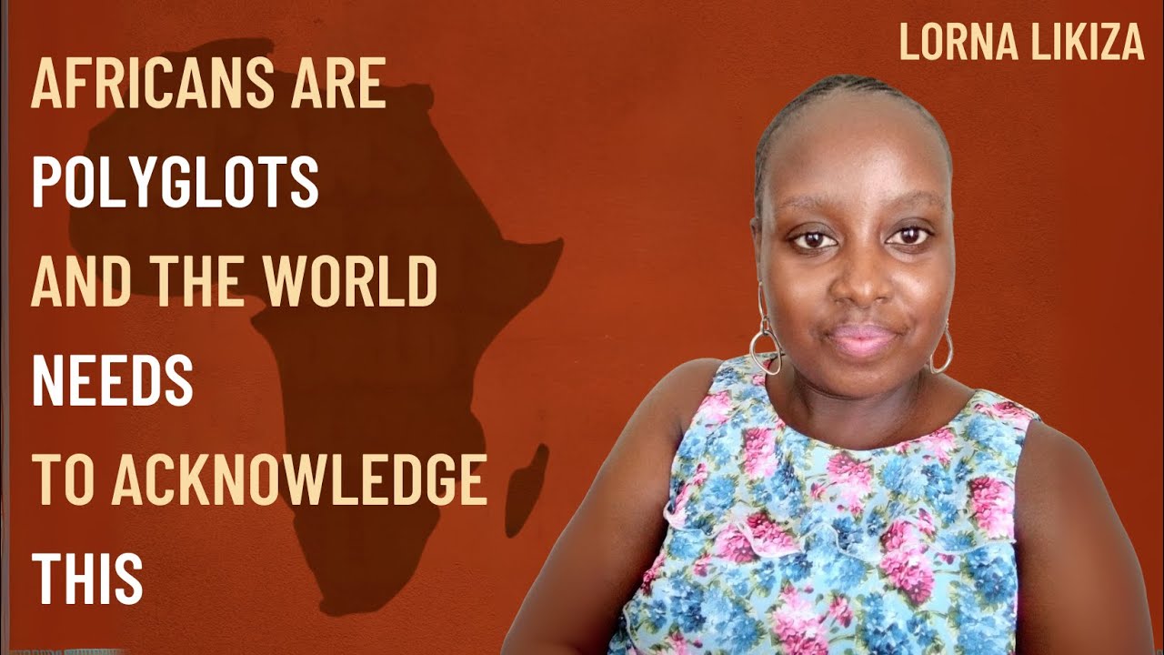 Africans are Polyglots and The World Needs to Acknowledge This - Lorna Likiza